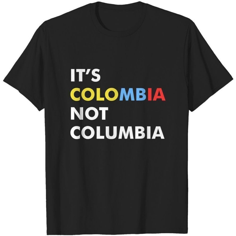 Its Colombia Not Columbia Funny Geography Awareness Statement Graphic T-Shirt